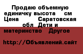 Продаю объемную единичку высота 80 см › Цена ­ 650 - Саратовская обл. Дети и материнство » Другое   